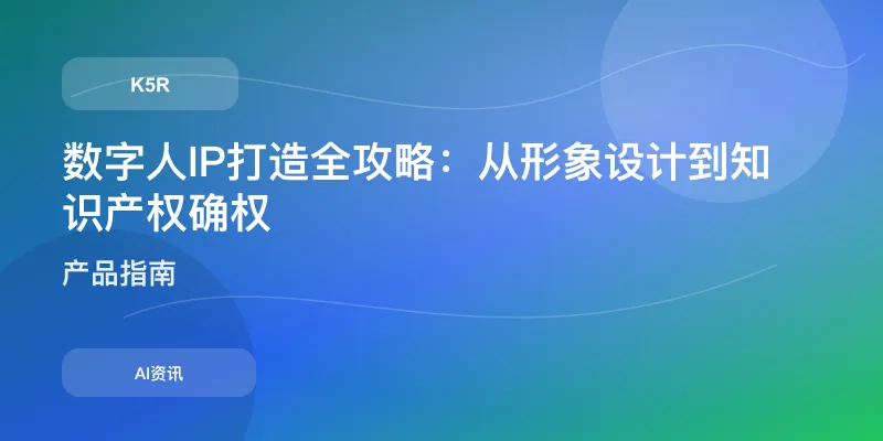 数字人IP打造全攻略：从形象设计到知识产权确权