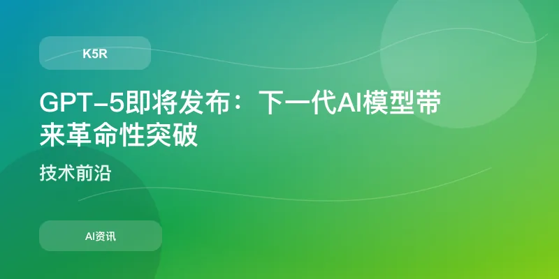 GPT-5即将发布：下一代AI模型带来革命性突破