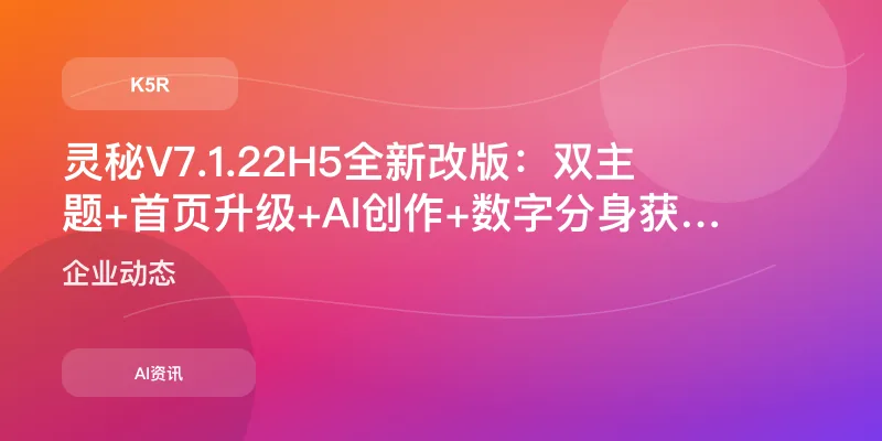灵秘V7.1.22 H5全新改版：双主题+首页升级+AI创作+数字分身获客全面进化